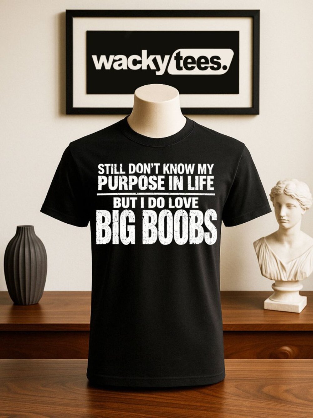 Still Dont Know My Purpose in Life But I Love B oobs Funny Adult Humor Shirt